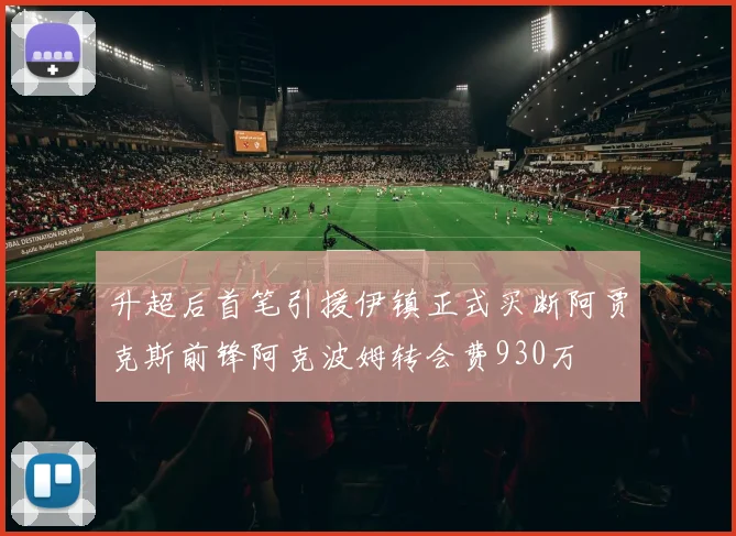 升超后首笔引援伊镇正式买断阿贾克斯前锋阿克波姆转会费930万